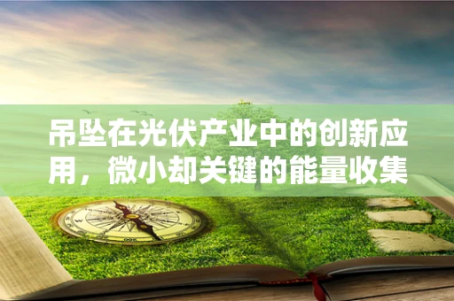 吊坠在光伏产业中的创新应用，微小却关键的能量收集者？