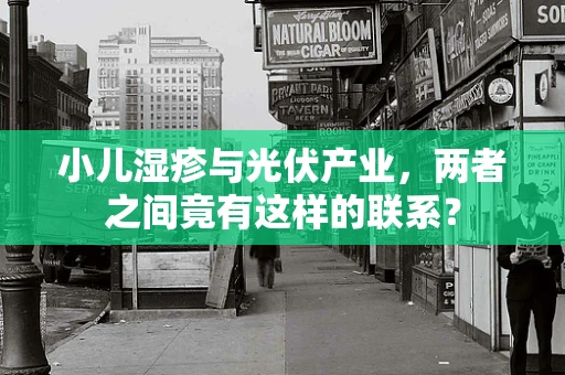 小儿湿疹与光伏产业，两者之间竟有这样的联系？