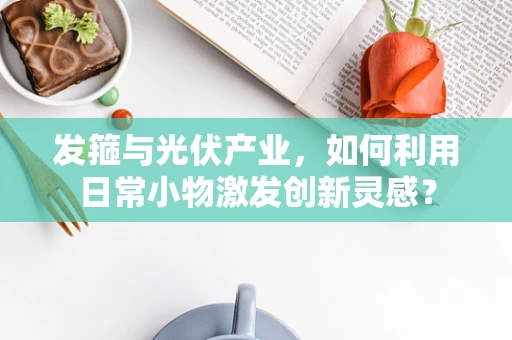 发箍与光伏产业，如何利用日常小物激发创新灵感？