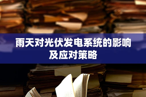 雨天对光伏发电系统的影响及应对策略