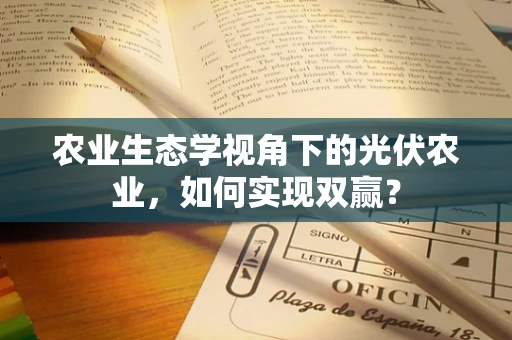 农业生态学视角下的光伏农业，如何实现双赢？