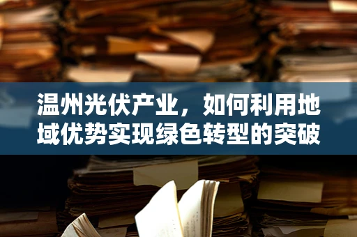 温州光伏产业，如何利用地域优势实现绿色转型的突破？