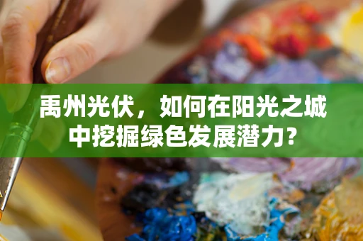 禹州光伏，如何在阳光之城中挖掘绿色发展潜力？