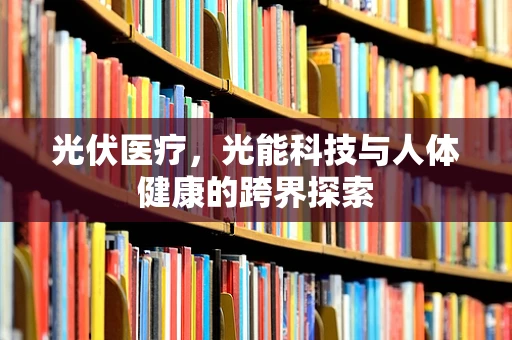 光伏医疗，光能科技与人体健康的跨界探索