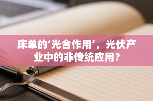 床单的‘光合作用’，光伏产业中的非传统应用？