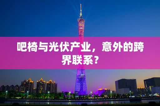 吧椅与光伏产业，意外的跨界联系？