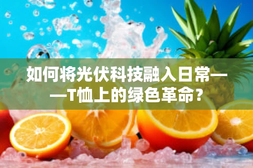 如何将光伏科技融入日常——T恤上的绿色革命？